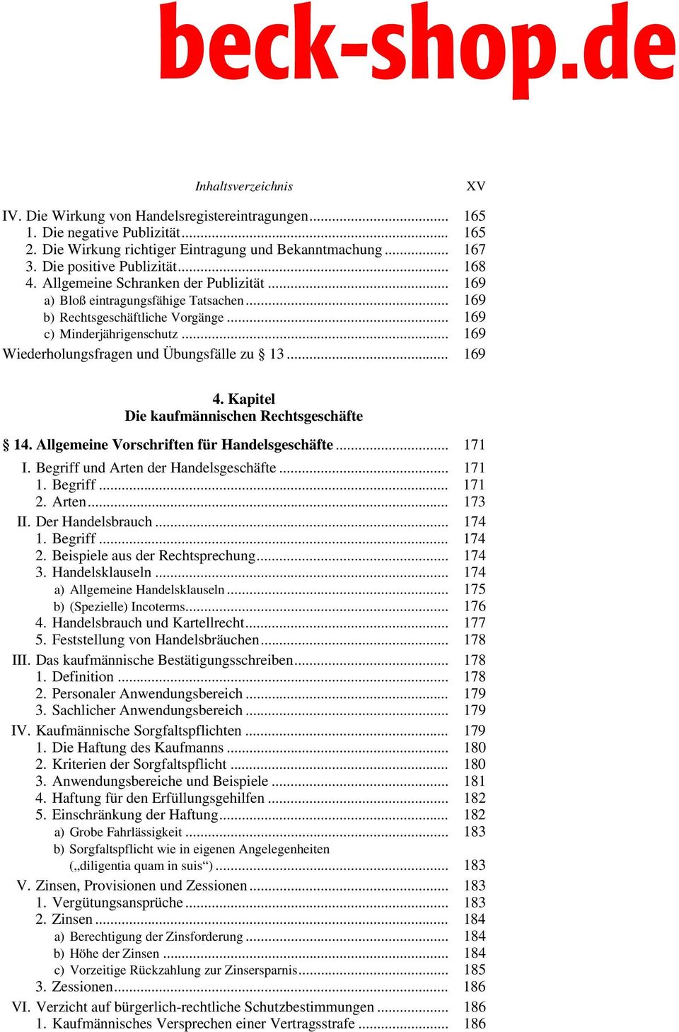 .. 169 4. Kapitel Die kaufmännischen Rechtsgeschäfte 14. Allgemeine Vorschriften für Handelsgeschäfte... 171 I. Begriff und Arten der Handelsgeschäfte... 171 1. Begriff... 171 2. Arten... 173 II.