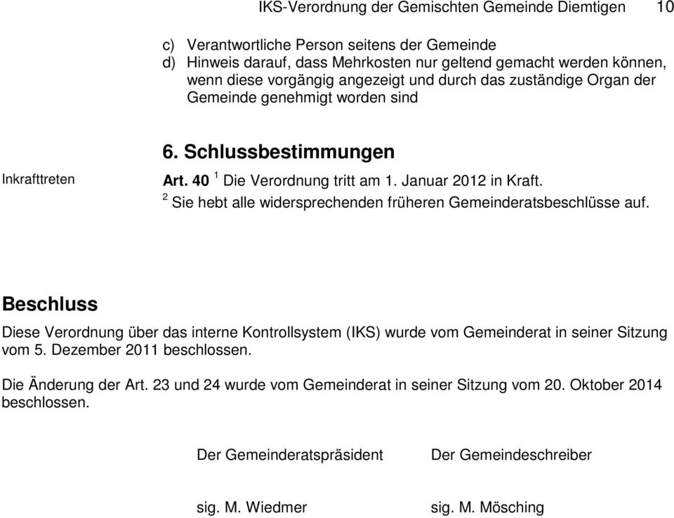 2 Sie hebt alle widersprechenden früheren Gemeinderatsbeschlüsse auf. Beschluss Diese Verordnung über das interne Kontrollsystem (IKS) wurde vom Gemeinderat in seiner Sitzung vom 5.