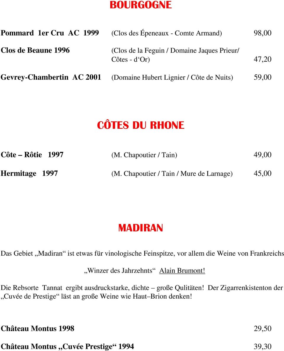 Chapoutier / Tain / Mure de Larnage) 45,00 MADIRAN Das Gebiet Madiran ist etwas für vinologische Feinspitze, vor allem die Weine von Frankreichs Winzer des Jahrzehnts Alain