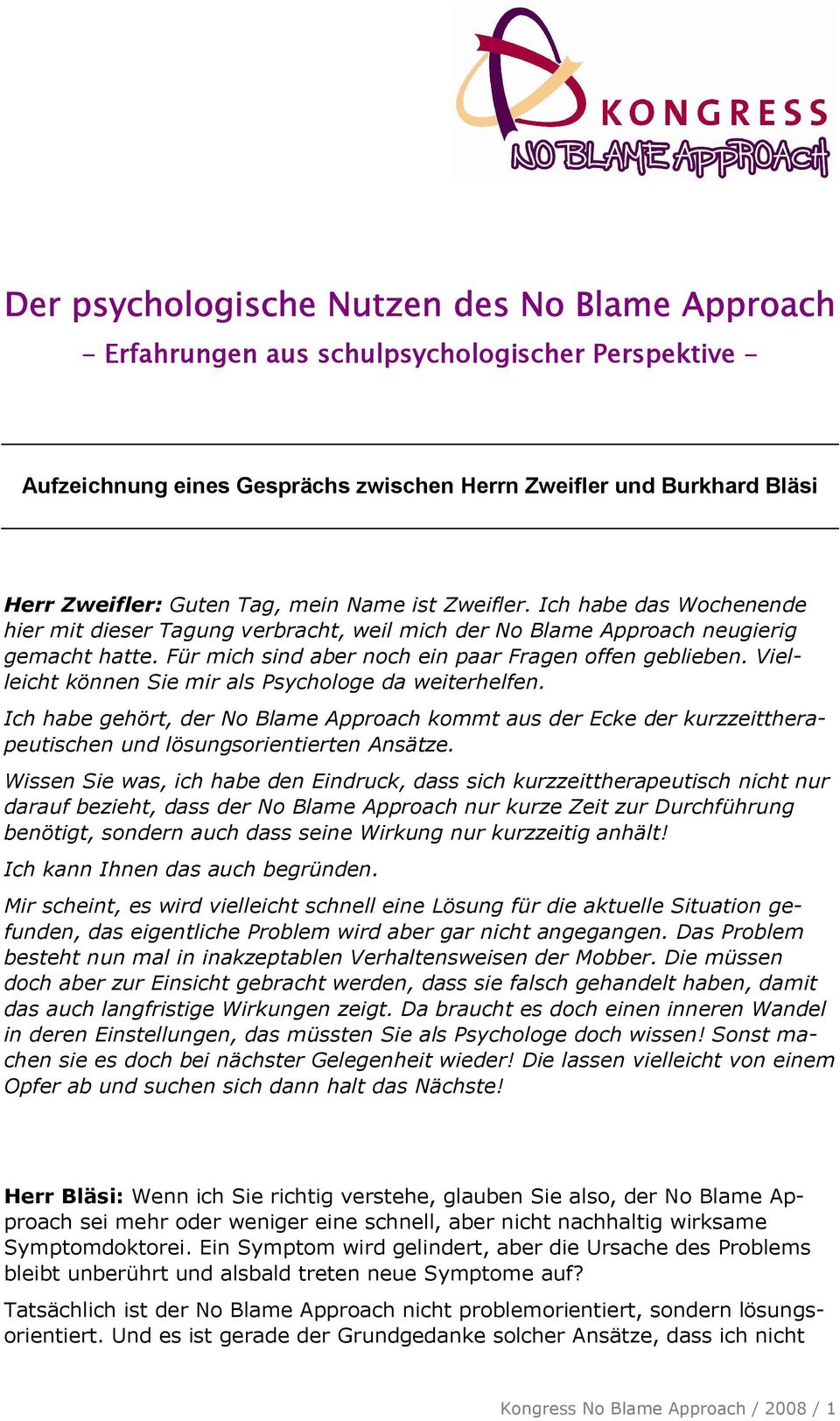 Vielleicht können Sie mir als Psychologe da weiterhelfen. Ich habe gehört, der No Blame Approach kommt aus der Ecke der kurzzeittherapeutischen und lösungsorientierten Ansätze.