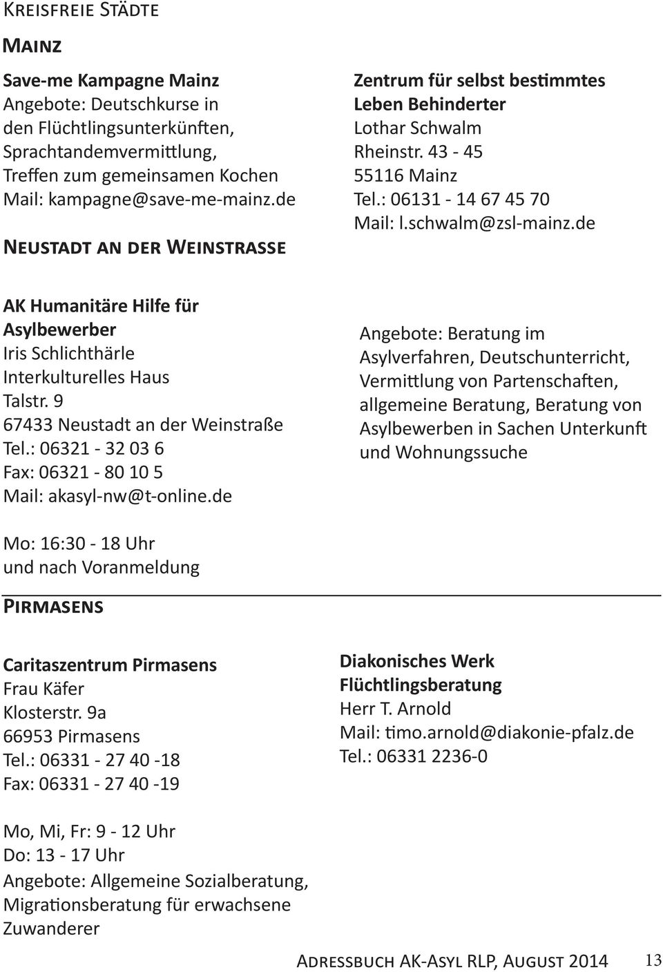 de AK Humanitäre Hilfe für Asylbewerber Iris Schlichthärle Interkulturelles Haus Talstr. 9 67433 Neustadt an der Weinstraße Tel.: 06321-32 03 6 Fax: 06321-80 10 5 Mail: akasyl-nw@t-online.