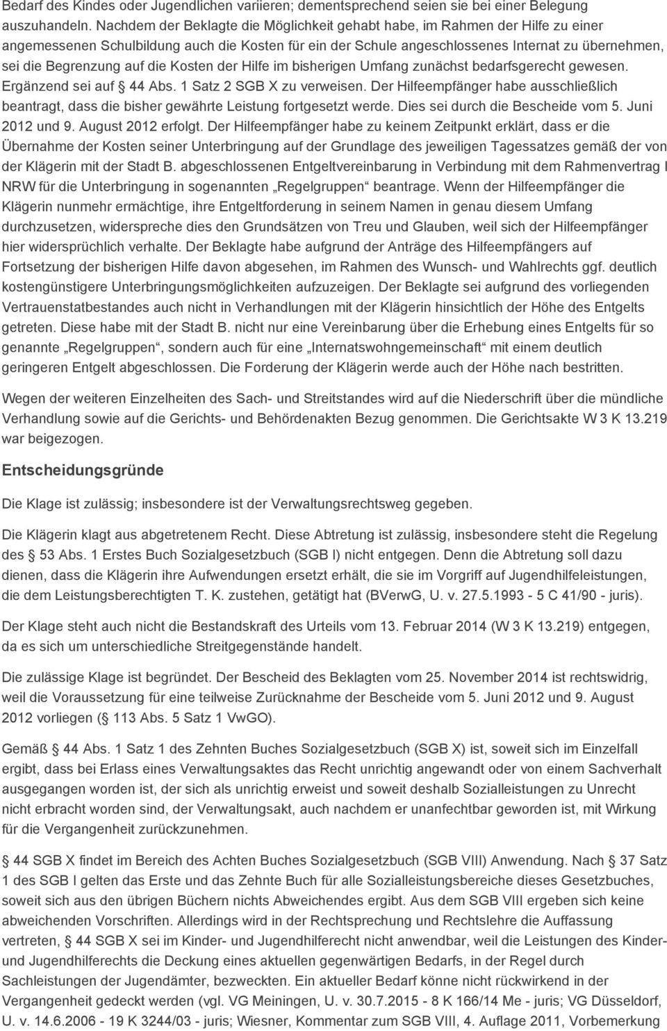 auf die Kosten der Hilfe im bisherigen Umfang zunächst bedarfsgerecht gewesen. Ergänzend sei auf 44 Abs. 1 Satz 2 SGB X zu verweisen.