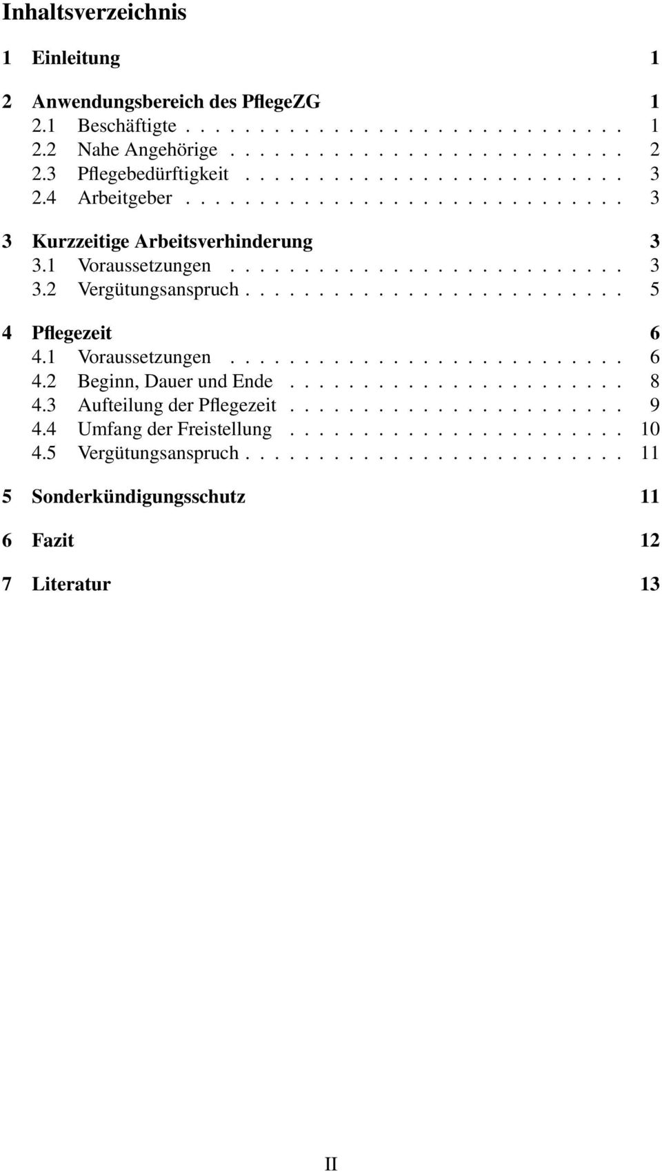 ......................... 5 4 Pflegezeit 6 4.1 Voraussetzungen........................... 6 4.2 Beginn, Dauer und Ende....................... 8 4.3 Aufteilung der Pflegezeit....................... 9 4.