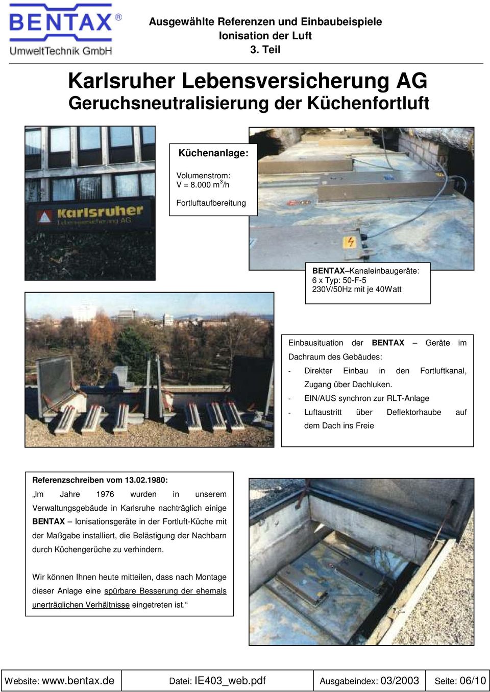Zugang über Dachluken. - EIN/AUS synchron zur RLT-Anlage - Luftaustritt über Deflektorhaube auf dem Dach ins Freie Referenzschreiben vom 13.02.