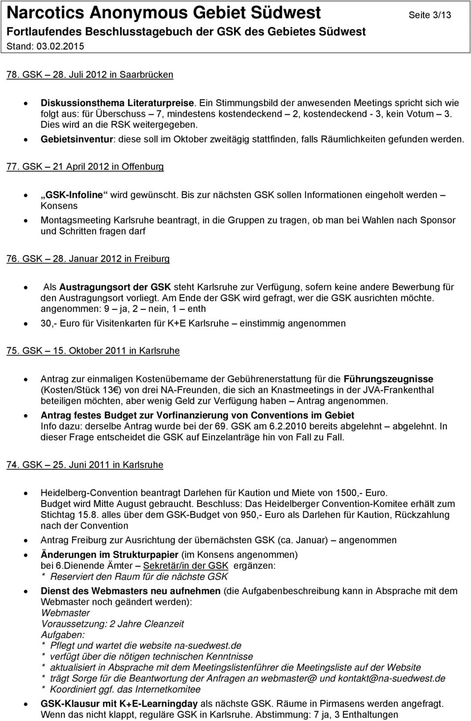 Gebietsinventur: diese soll im Oktober zweitägig stattfinden, falls Räumlichkeiten gefunden werden. 77. GSK 21 April 2012 in Offenburg GSK-Infoline wird gewünscht.