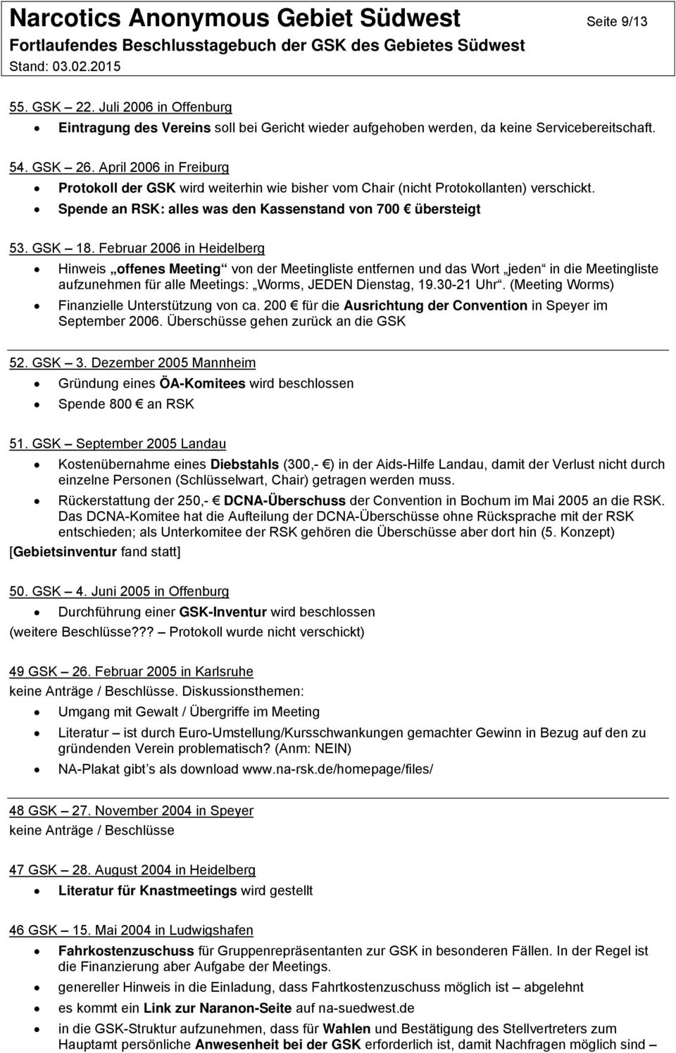 Februar 2006 in Heidelberg Hinweis offenes Meeting von der Meetingliste entfernen und das Wort jeden in die Meetingliste aufzunehmen für alle Meetings: Worms, JEDEN Dienstag, 19.30-21 Uhr.