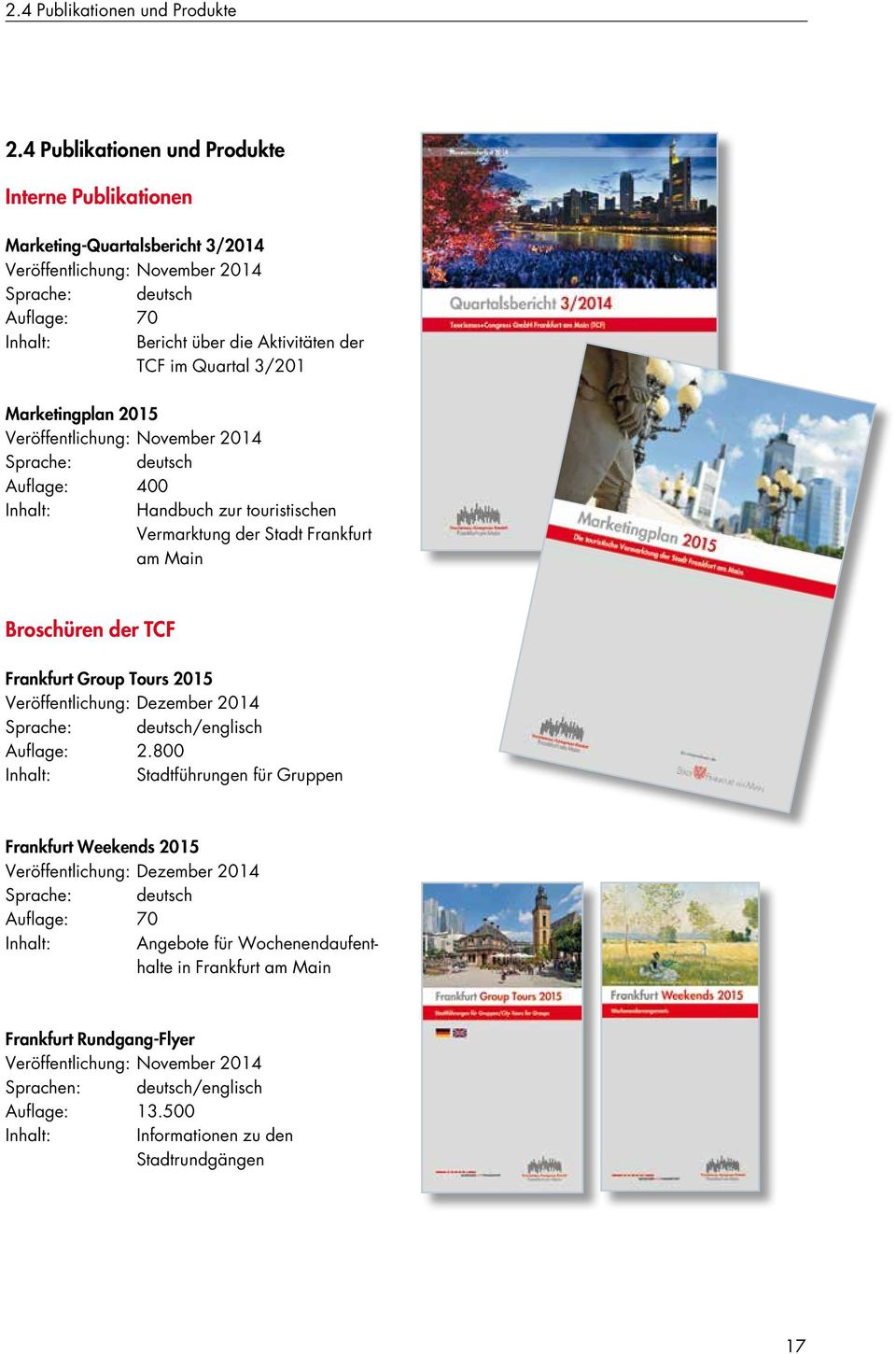 Quartal 3/201 Marketingplan 2015 Veröffentlichung: November 2014 Sprache: deutsch Auflage: 400 Inhalt: Handbuch zur touristischen Vermarktung der Stadt Frankfurt am Main Broschüren der TCF Frankfurt