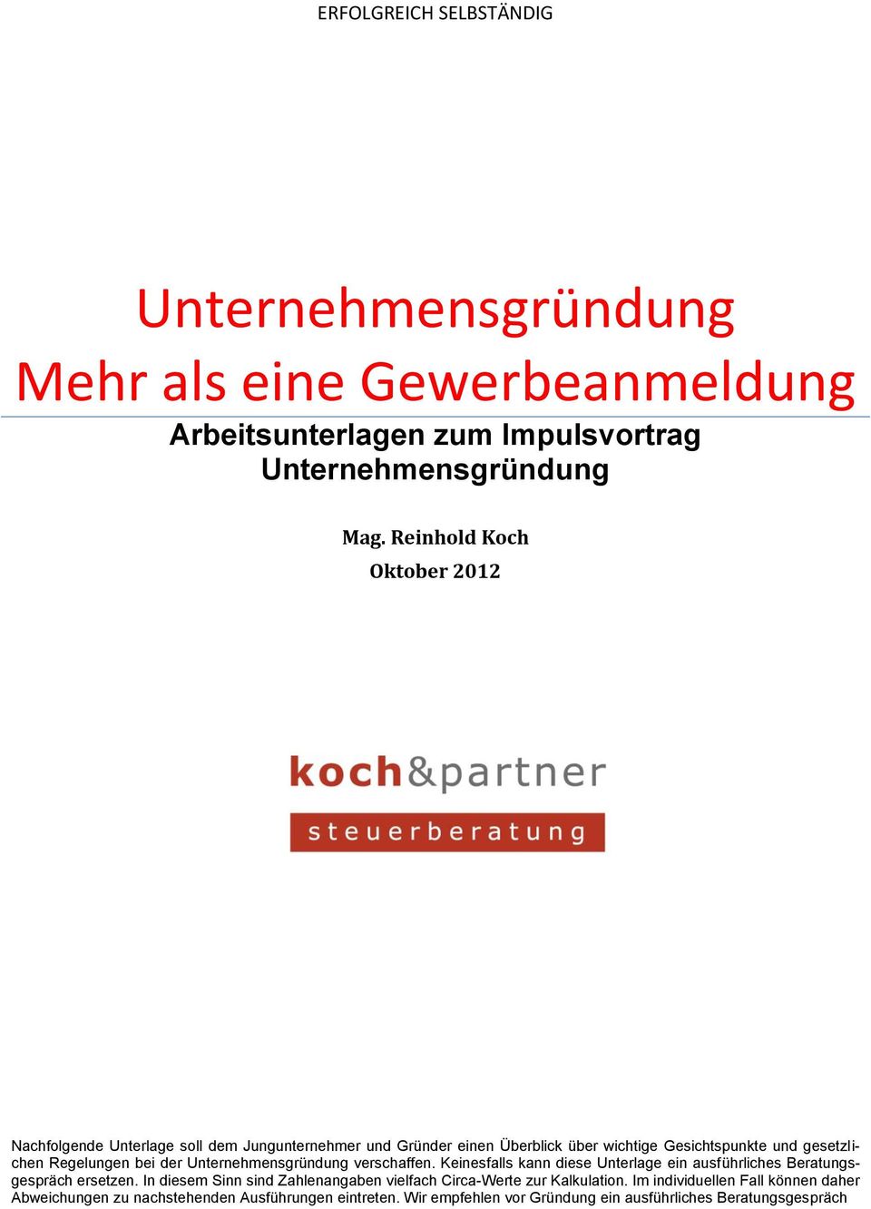 der Unternehmensgründung verschaffen. Keinesfalls kann diese Unterlage ein ausführliches Beratungsgespräch ersetzen.