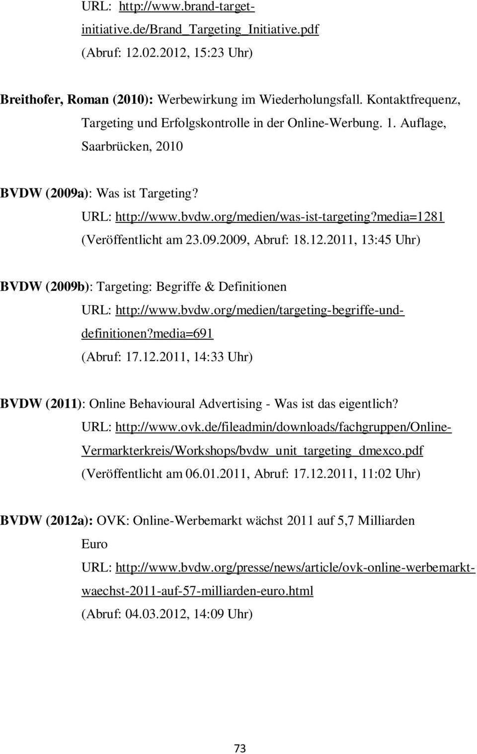 media=1281 (Veröffentlicht am 23.09.2009, Abruf: 18.12.2011, 13:45 Uhr) BVDW (2009b): Targeting: Begriffe & Definitionen URL: http://www.bvdw.org/medien/targeting-begriffe-unddefinitionen?
