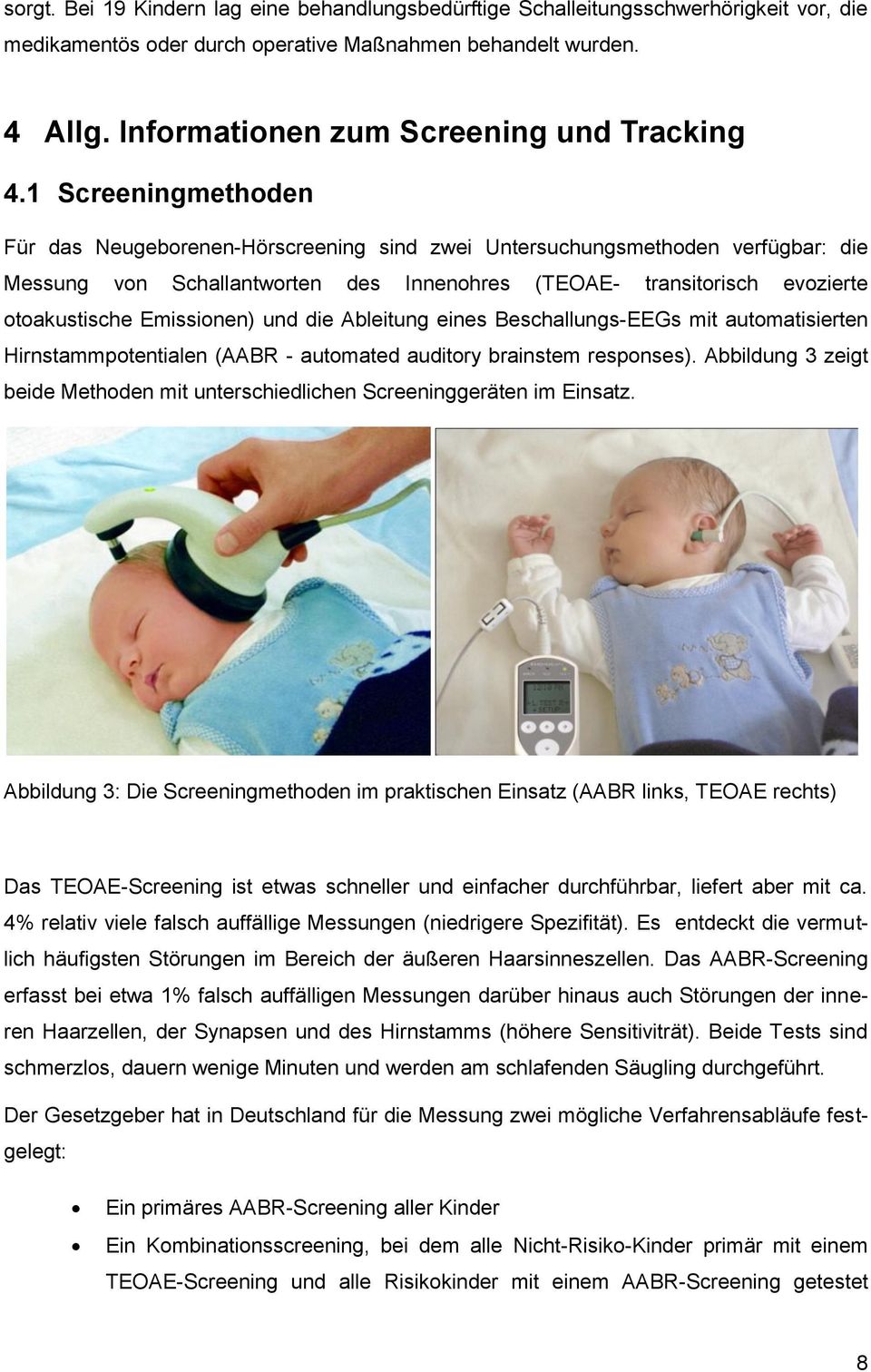 1 Screeningmethoden Für das Neugeborenen-Hörscreening sind zwei Untersuchungsmethoden verfügbar: die Messung von Schallantworten des Innenohres (TEOAE- transitorisch evozierte otoakustische