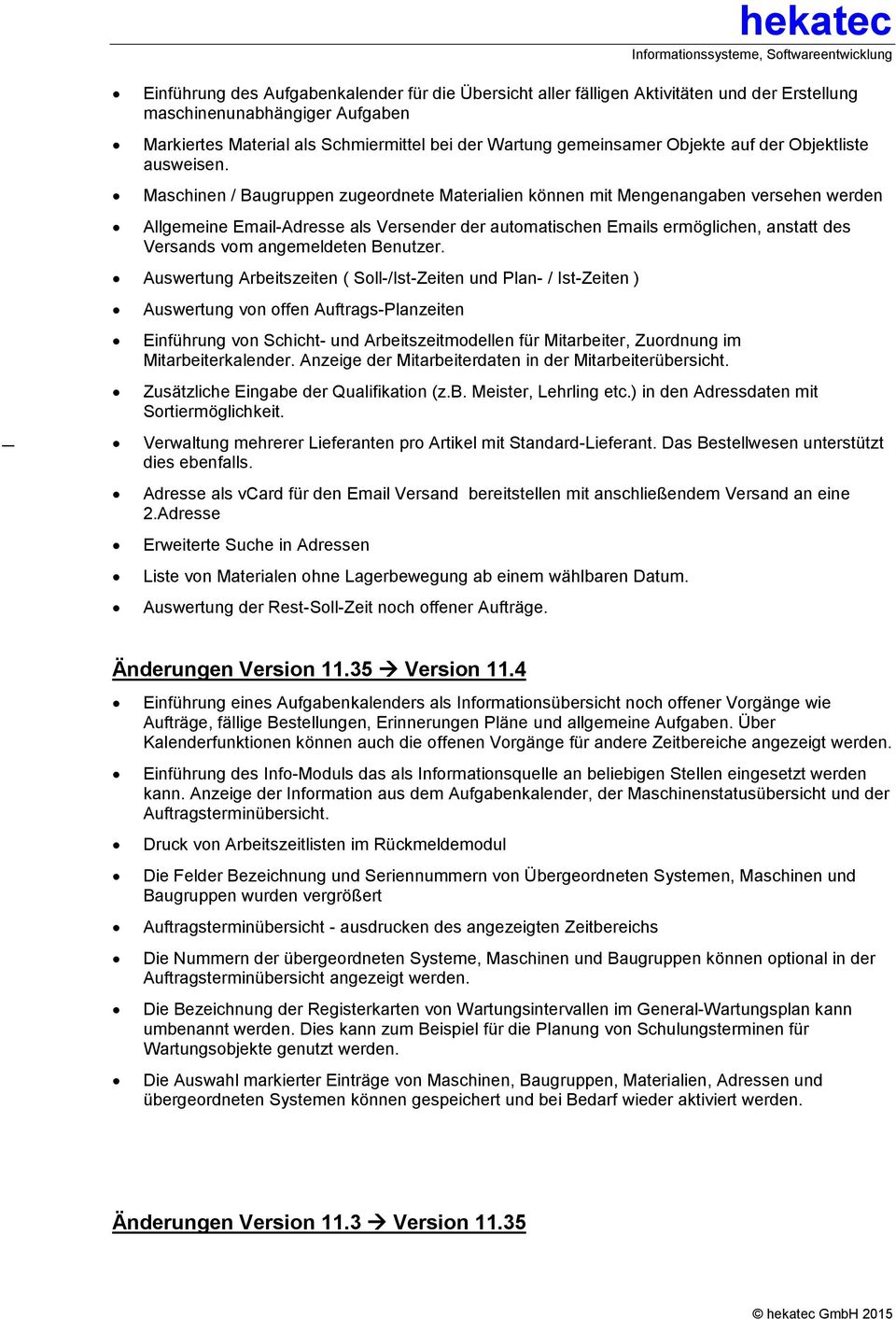 Maschinen / Baugruppen zugeordnete Materialien können mit Mengenangaben versehen werden Allgemeine Email-Adresse als Versender der automatischen Emails ermöglichen, anstatt des Versands vom