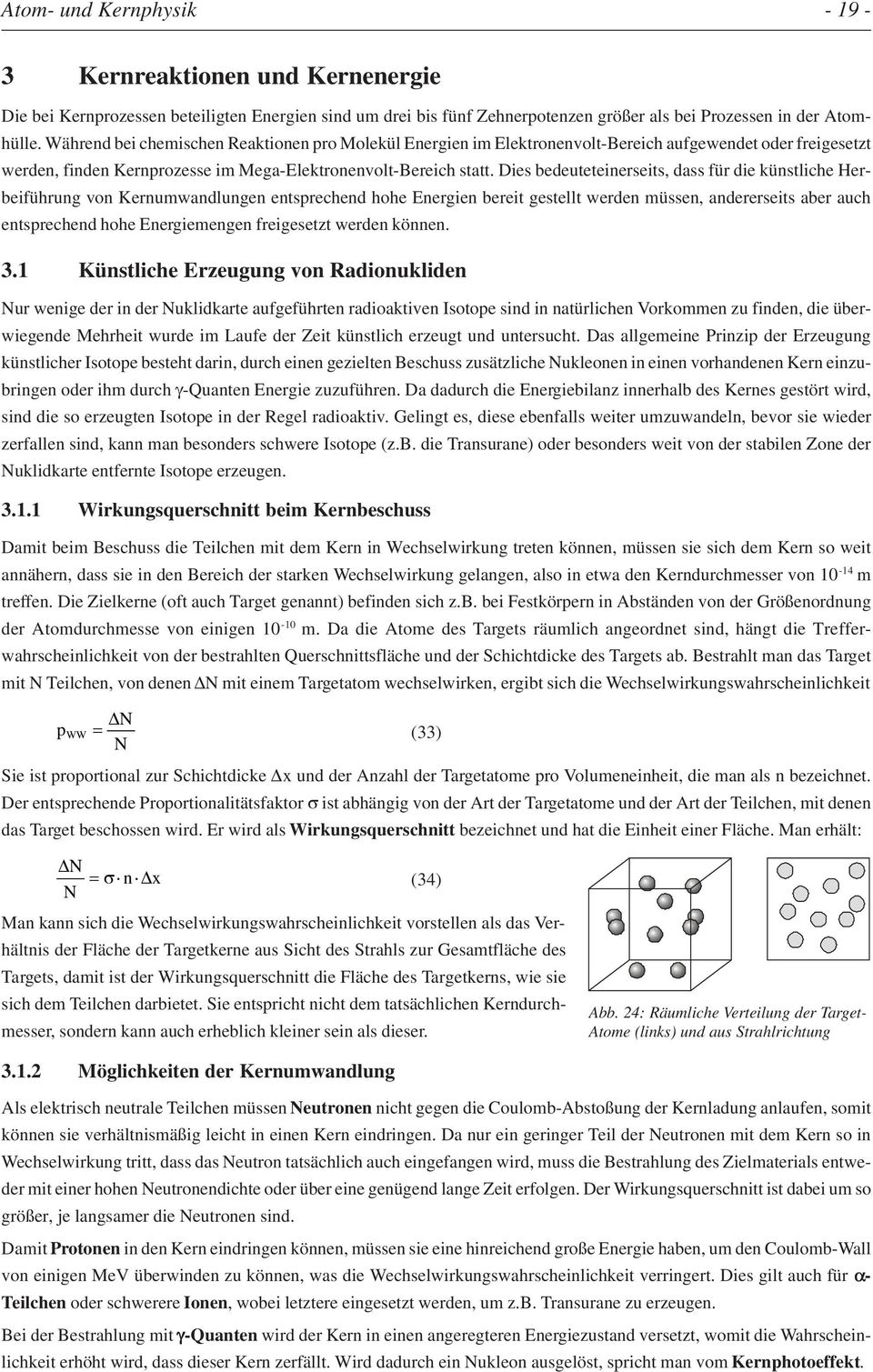 Dies bedeuteteinerseits, dass für die künstliche Herbeiführung von Kernumwandlungen entsprechend hohe Energien bereit gestellt werden müssen, andererseits aber auch entsprechend hohe Energiemengen