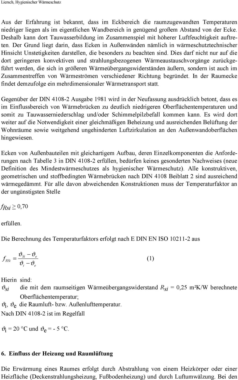 Der Grund liegt darin, dass Ecken in Außenwänden nämlich in wärmeschutztechnischer Hinsicht Unstetigkeiten darstellen, die besonders zu beachten sind.