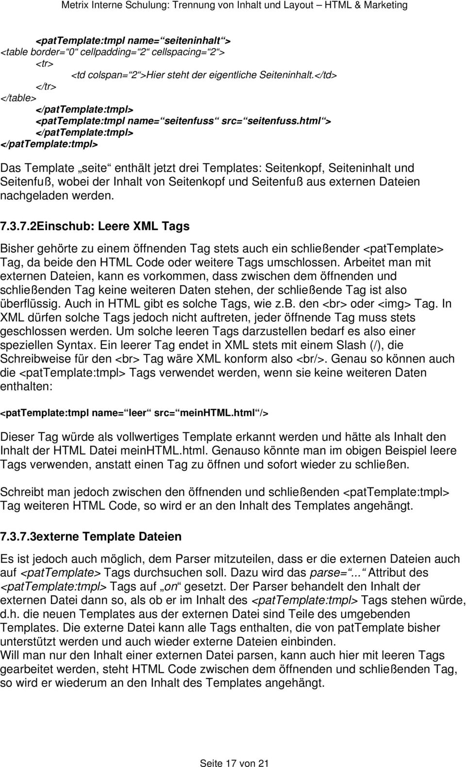 html > Das Template seite enthält jetzt drei Templates: Seitenkopf, Seiteninhalt und Seitenfuß, wobei der Inhalt von Seitenkopf und Seitenfuß aus externen Dateien nachgeladen werden. 7.