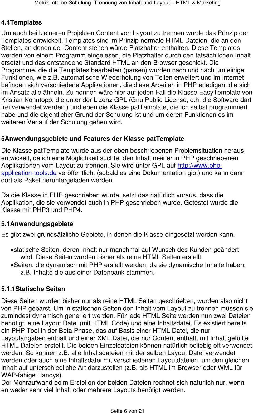 Diese Templates werden von einem Programm eingelesen, die Platzhalter durch den tatsächlichen Inhalt ersetzt und das entstandene Standard HTML an den Browser geschickt.