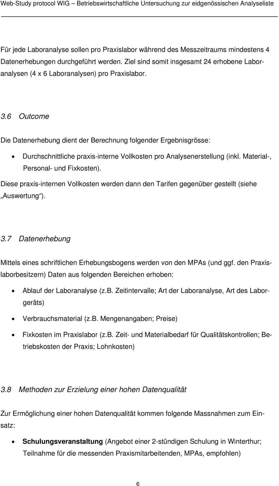 6 Outcome Die Datenerhebung dient der Berechnung folgender Ergebnisgrösse: Durchschnittliche praxis-interne Vollkosten pro Analysenerstellung (inkl. Material-, Personal- und Fixkosten).