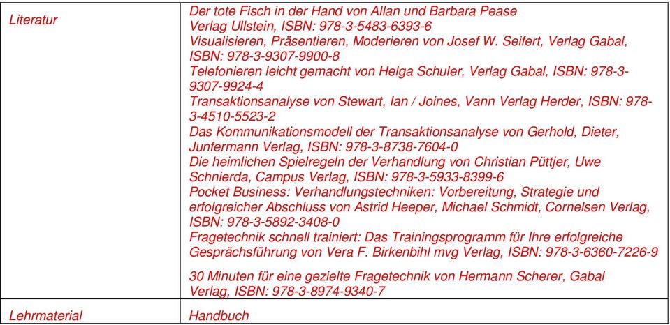 ISBN: 978-3-4510-5523-2 Das Kommunikationsmodell der Transaktionsanalyse von Gerhold, Dieter, Junfermann Verlag, ISBN: 978-3-8738-7604-0 Die heimlichen Spielregeln der Verhandlung von Christian