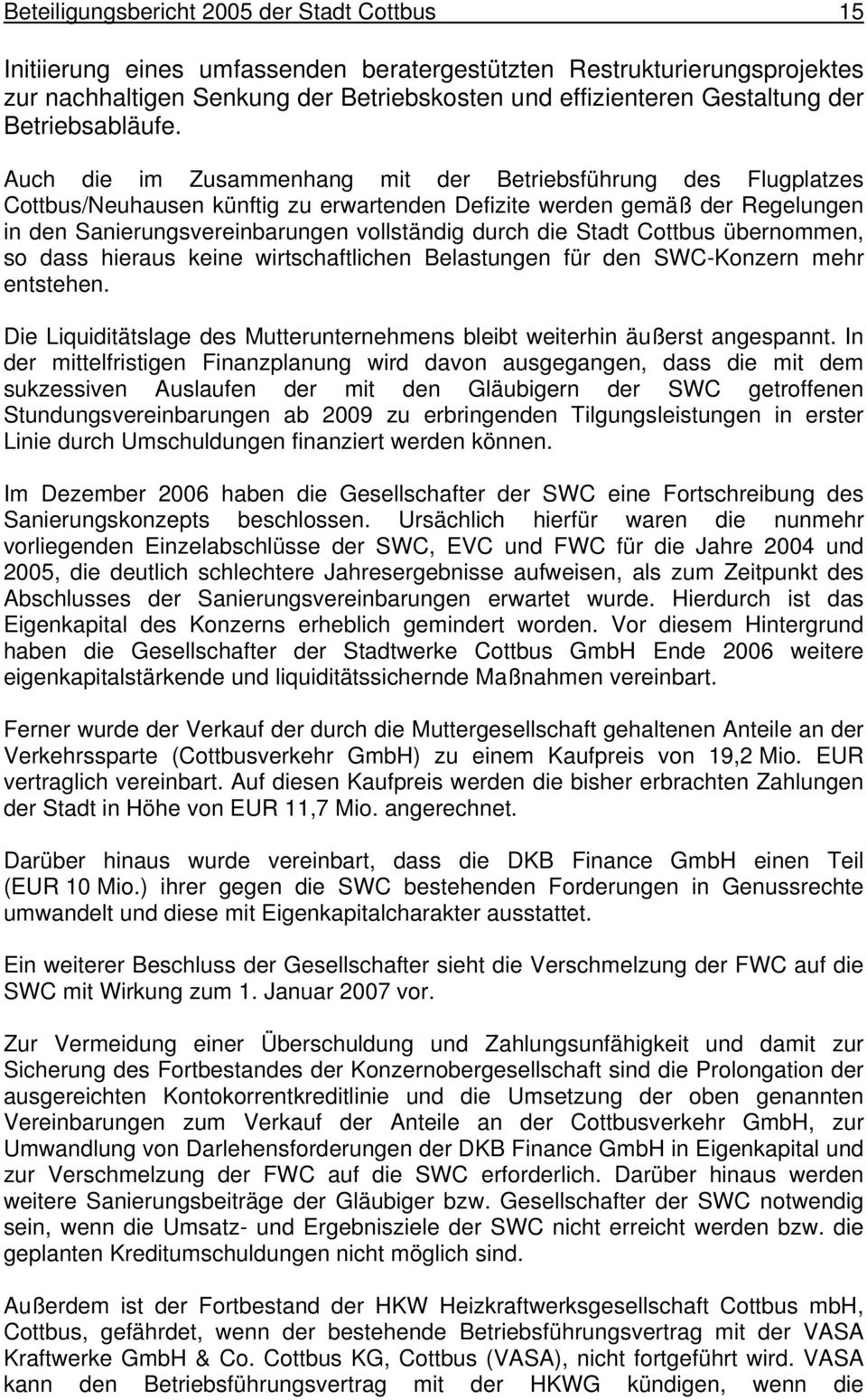 Auch die im Zusammenhang mit der Betriebsführung des Flugplatzes Cottbus/Neuhausen künftig zu erwartenden Defizite werden gemäß der Regelungen in den Sanierungsvereinbarungen vollständig durch die