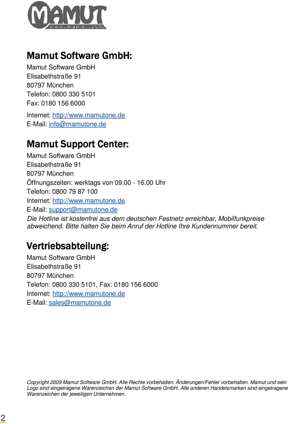 de E-Mail: support@mamutone.de Die Hotline ist kostenfrei aus dem deutschen Festnetz erreichbar, Mobilfunkpreise abweichend. Bitte halten Sie beim Anruf der Hotline Ihre Kundennummer bereit.