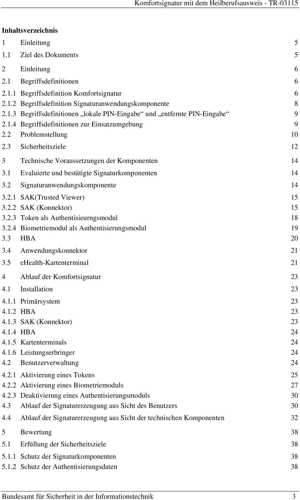 2 Problemstellung 10 2.3 Sicherheitsziele 12 3 Technische Voraussetzungen der Komponenten 14 3.1 Evaluierte und bestätigte Signaturkomponenten 14 3.2 Signaturanwendungskomponente 14 3.2.1 SAK(Trusted Viewer) 15 3.