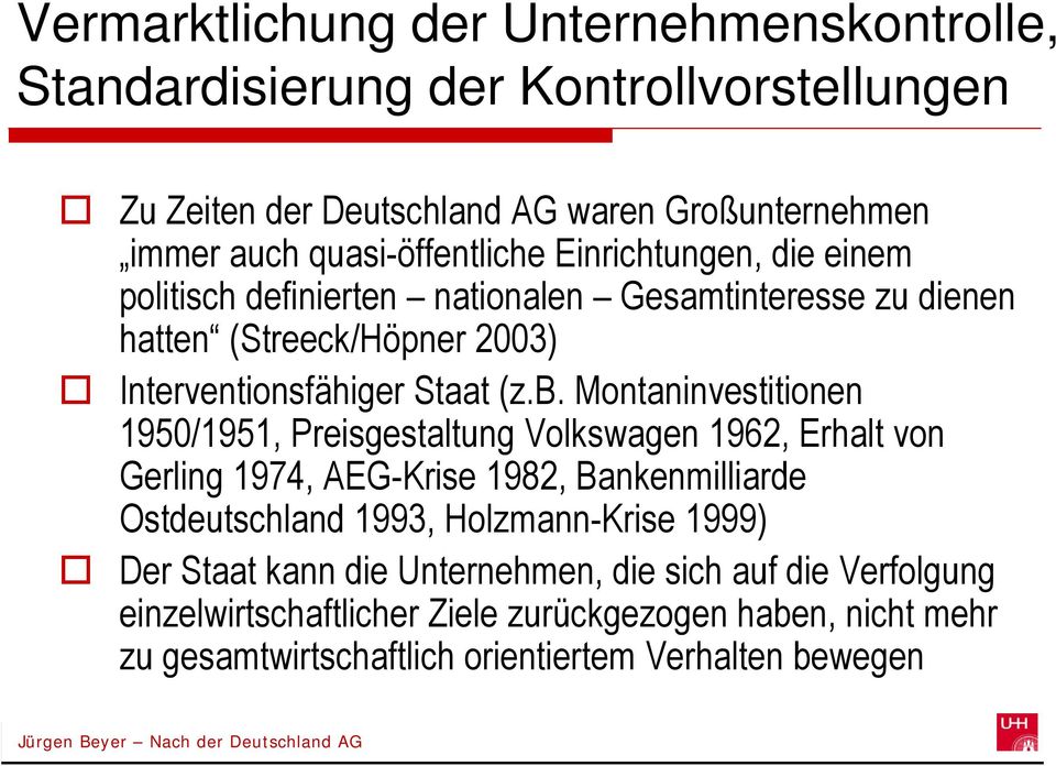 Montaninvestitionen 1950/1951, Preisgestaltung Volkswagen 1962, Erhalt von Gerling 1974, AEG-Krise 1982, Bankenmilliarde Ostdeutschland 1993, Holzmann-Krise 1999)
