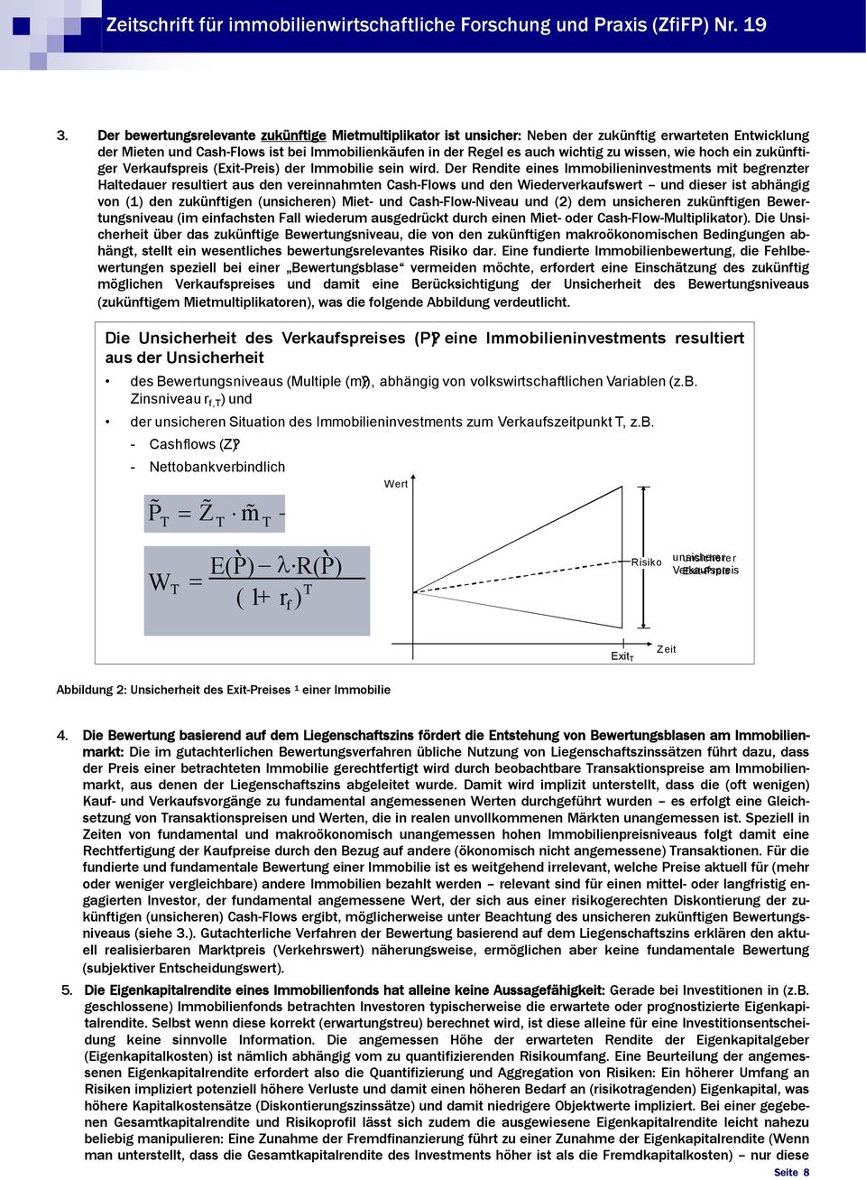 Der Rendite eines Immobilieninvestments mit begrenzter Haltedauer resultiert aus den vereinnahmten Cash-Flows und den Wiederverkaufswert und dieser ist abhängig von (1) den zukünftigen (unsicheren)