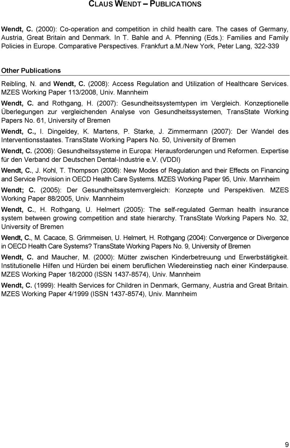 (2008): Access Regulation and Utilization of Healthcare Services. MZES Working Paper 113/2008, Univ. Mannheim Wendt, C. and Rothgang, H. (2007): Gesundheitssystemtypen im Vergleich.