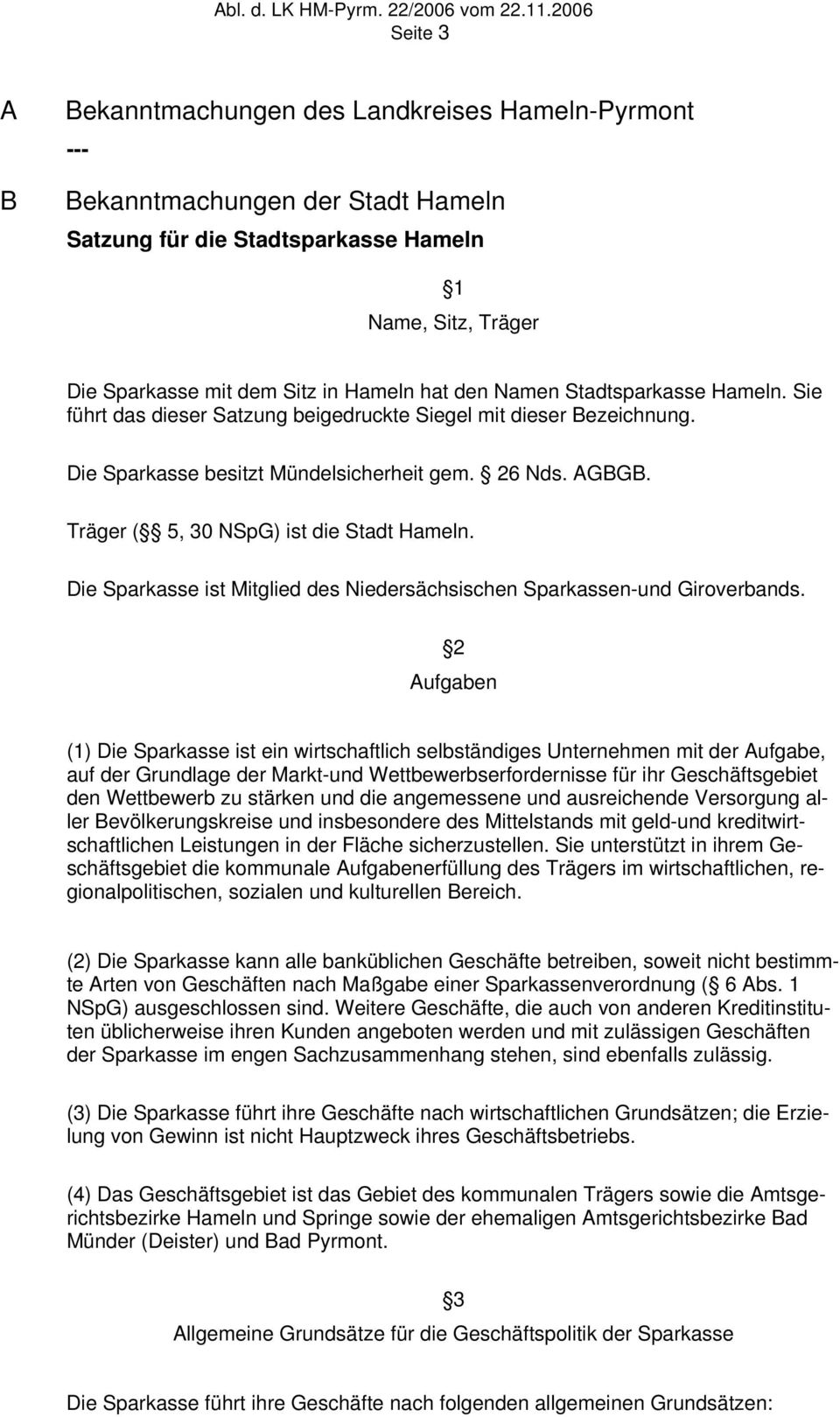 Träger ( 5, 30 NSpG) ist die Stadt Hameln. Die Sparkasse ist Mitglied des Niedersächsischen Sparkassen-und Giroverbands.