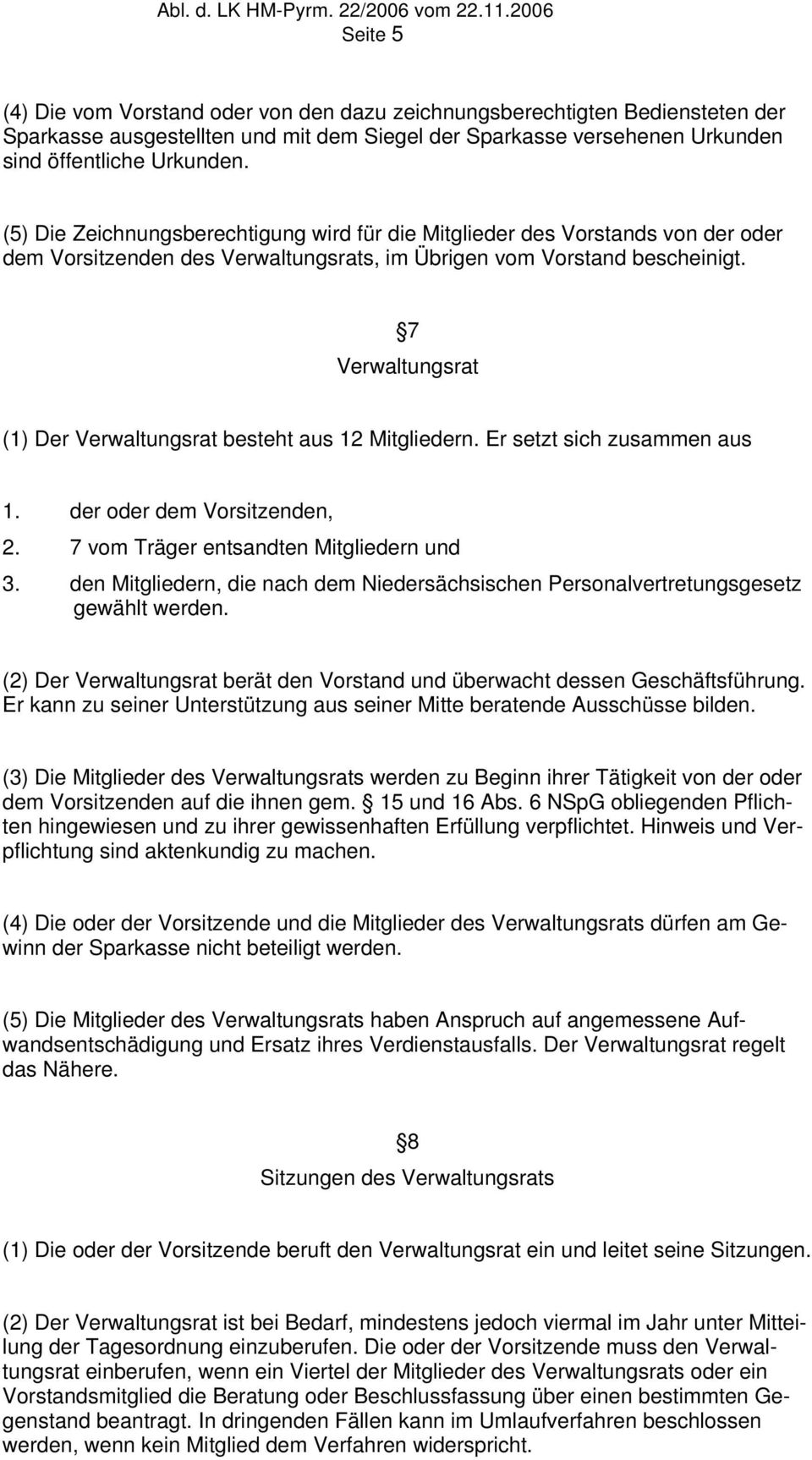 7 Verwaltungsrat (1) Der Verwaltungsrat besteht aus 12 Mitgliedern. Er setzt sich zusammen aus 1. der oder dem Vorsitzenden, 2. 7 vom Träger entsandten Mitgliedern und 3.