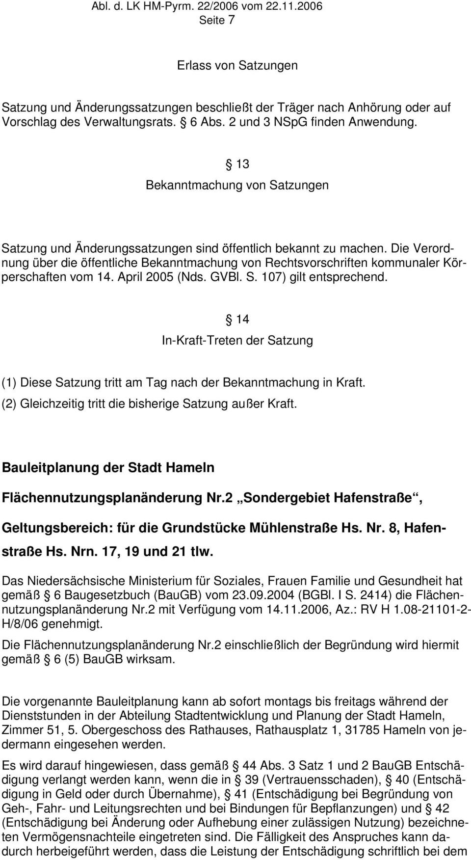 Die Verordnung über die öffentliche Bekanntmachung von Rechtsvorschriften kommunaler Körperschaften vom 14. April 2005 (Nds. GVBl. S. 107) gilt entsprechend.