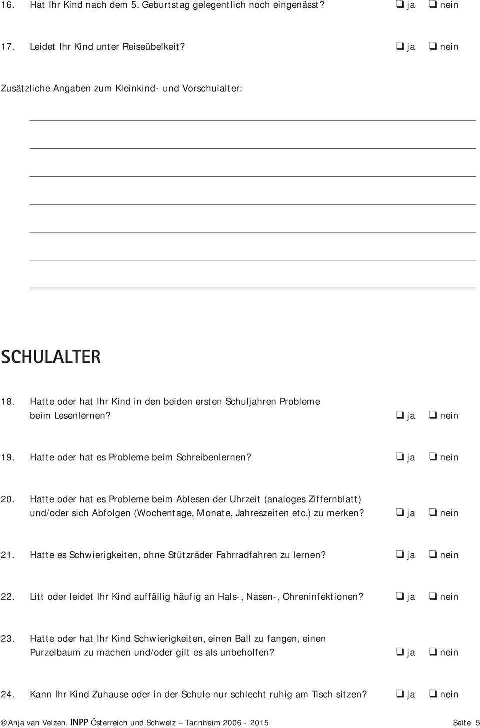 Hatte oder hat es Probleme beim Ablesen der Uhrzeit (analoges Ziffernblatt) und/oder sich Abfolgen (Wochentage, Monate, Jahreszeiten etc.) zu merken? ja nein 21.