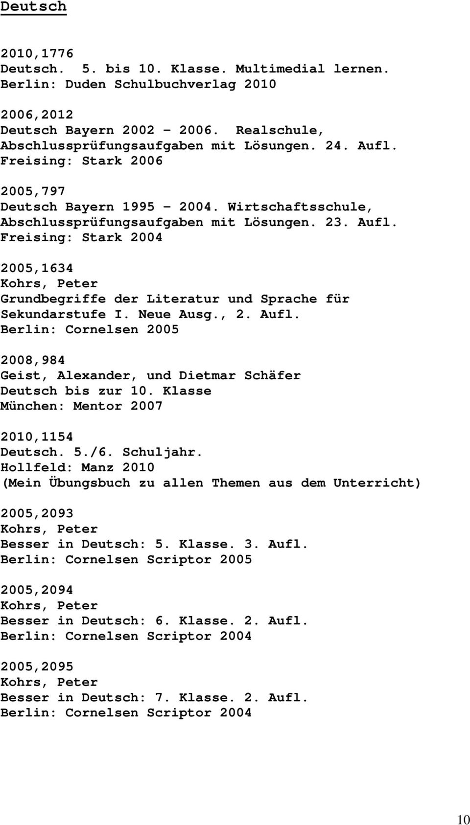 Freising: Stark 2004 2005,1634 Kohrs, Peter Grundbegriffe der Literatur und Sprache für Sekundarstufe I. Neue Ausg., 2. Aufl. 2008,984 Geist, Alexander, und Dietmar Schäfer Deutsch bis zur 10.