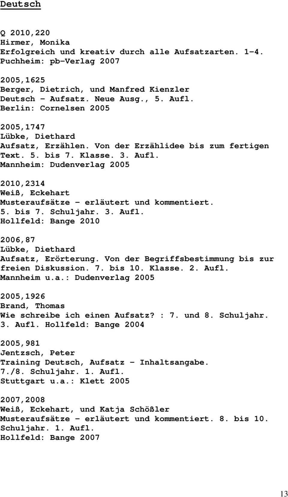 Mannheim: Dudenverlag 2005 2010,2314 Weiß, Eckehart Musteraufsätze erläutert und kommentiert. 5. bis 7. Schuljahr. 3. Aufl. Hollfeld: Bange 2010 2006,87 Lübke, Diethard Aufsatz, Erörterung.