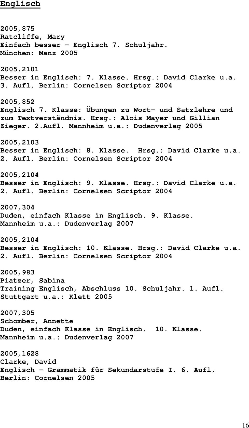 Klasse. Hrsg.: David Clarke u.a. 2. Aufl. Berlin: Cornelsen Scriptor 2004 2005,2104 Besser in Englisch: 9. Klasse. Hrsg.: David Clarke u.a. 2. Aufl. Berlin: Cornelsen Scriptor 2004 2007,304 Duden, einfach Klasse in Englisch.