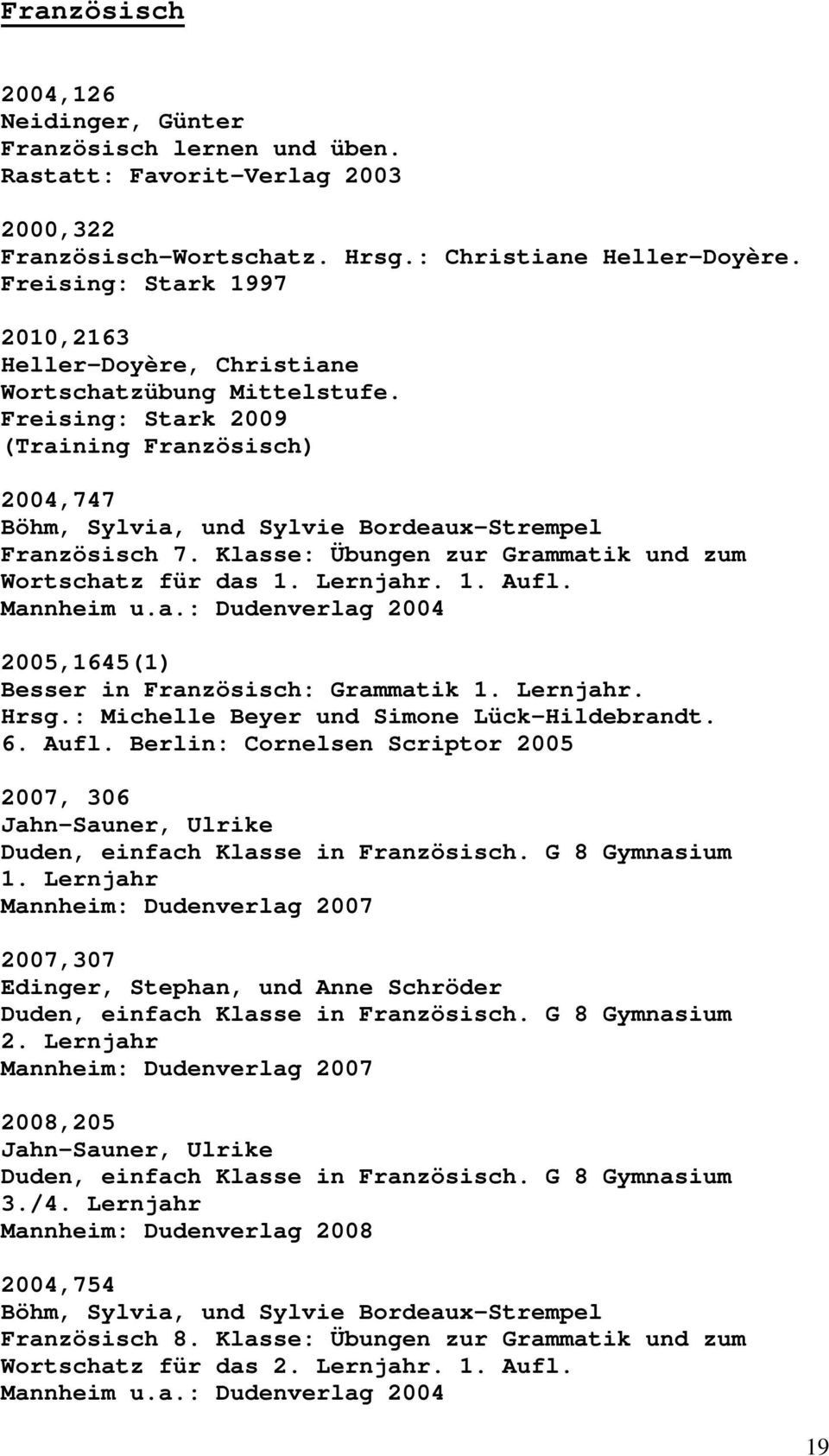 Klasse: Übungen zur Grammatik und zum Wortschatz für das 1. Lernjahr. 1. Aufl. Mannheim u.a.: Dudenverlag 2004 2005,1645(1) Besser in Französisch: Grammatik 1. Lernjahr. Hrsg.