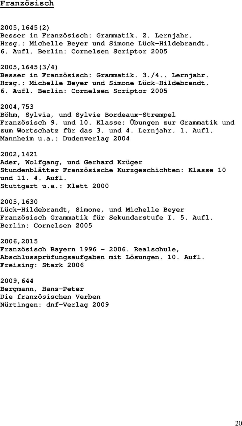 Berlin: Cornelsen Scriptor 2005 2004,753 Böhm, Sylvia, und Sylvie Bordeaux-Strempel Französisch 9. und 10. Klasse: Übungen zur Grammatik und zum Wortschatz für das 3. und 4. Lernjahr. 1. Aufl.