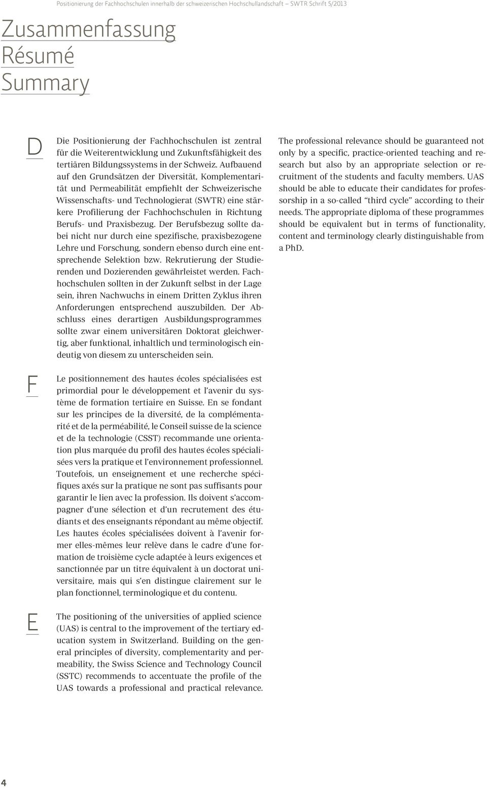 in Richtung Berufs- und Praxisbezug. Der Berufsbezug sollte dabei nicht nur durch eine spezifische, praxisbezogene Lehre und Forschung, sondern ebenso durch eine entsprechende Selektion bzw.