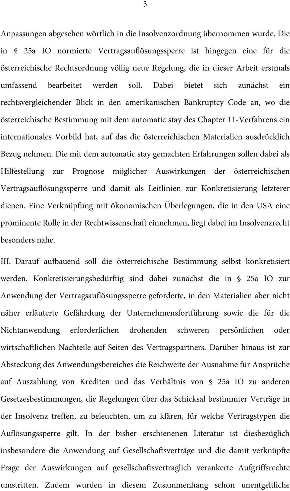 Dabei bietet sich zunächst ein rechtsvergleichender Blick in den amerikanischen Bankruptcy Code an, wo die österreichische Bestimmung mit dem automatic stay des Chapter 11-Verfahrens ein