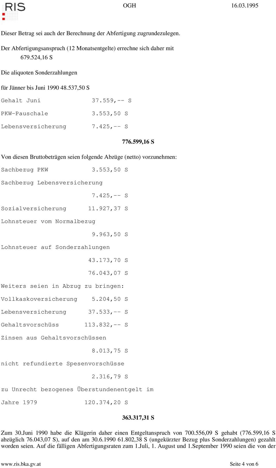 599,16 S Von diesen Bruttobeträgen seien folgende Abzüge (netto) vorzunehmen: Sachbezug PKW 3.553,50 S Sachbezug Lebensversicherung 7.425,-- S Sozialversicherung 11.