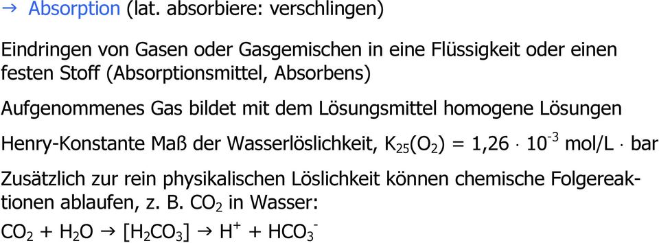 (Absorptionsmittel, Absorbens) Aufgenommenes Gas bildet mit dem Lösungsmittel homogene Lösungen Henry-Konstante