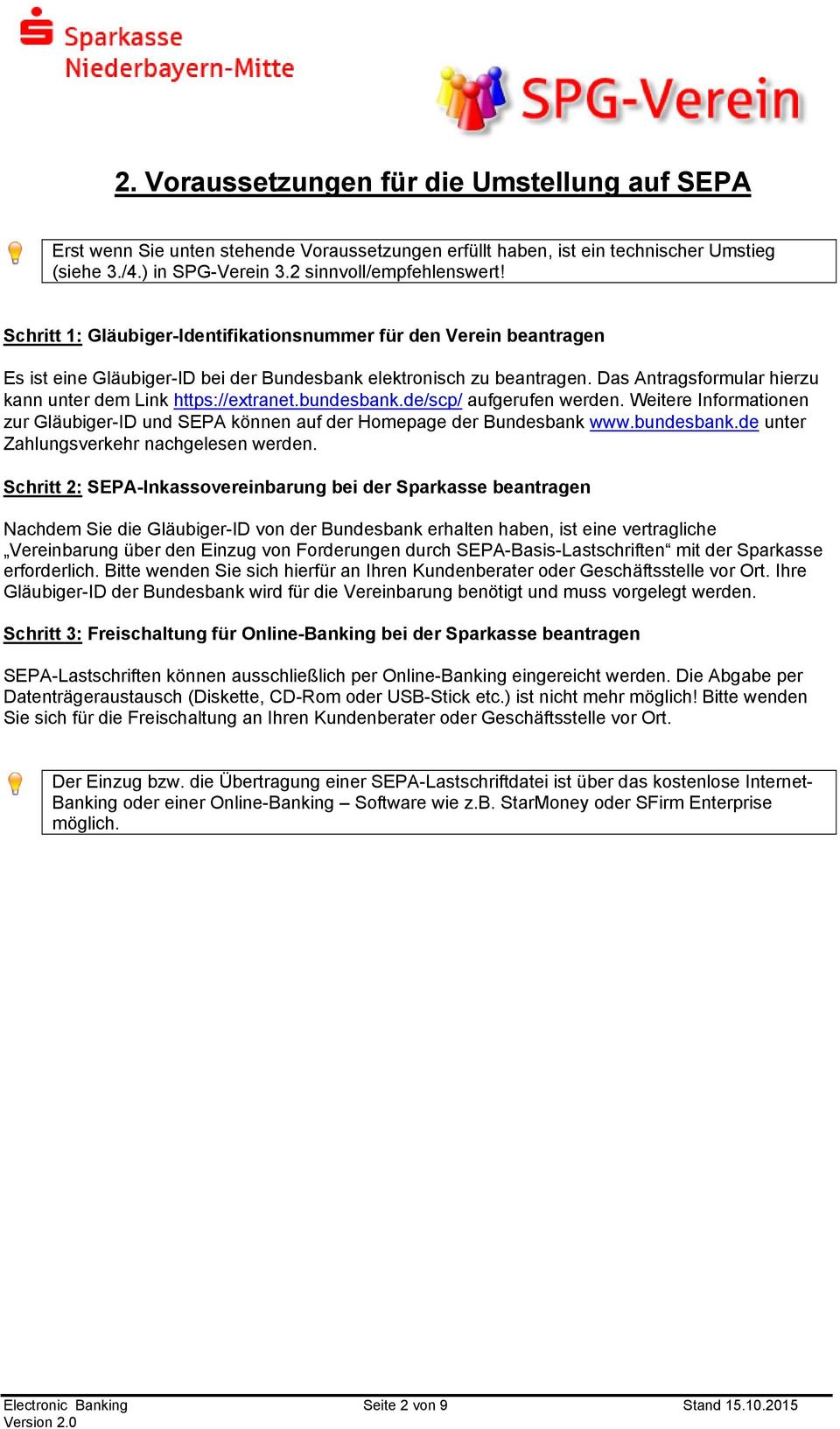 Das Antragsformular hierzu kann unter dem Link https://extranet.bundesbank.de/scp/ aufgerufen werden. Weitere Informationen zur Gläubiger-ID und SEPA können auf der Homepage der Bundesbank www.