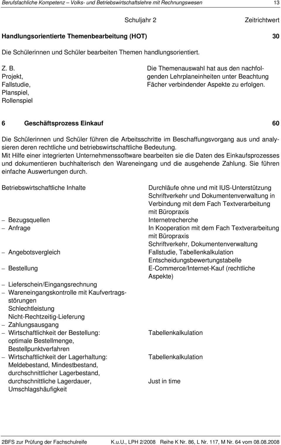 6 Geschäftsprozess Einkauf 60 Die Schülerinnen und Schüler führen die Arbeitsschritte im Beschaffungsvorgang aus und analysieren deren rechtliche und betriebswirtschaftliche Bedeutung.