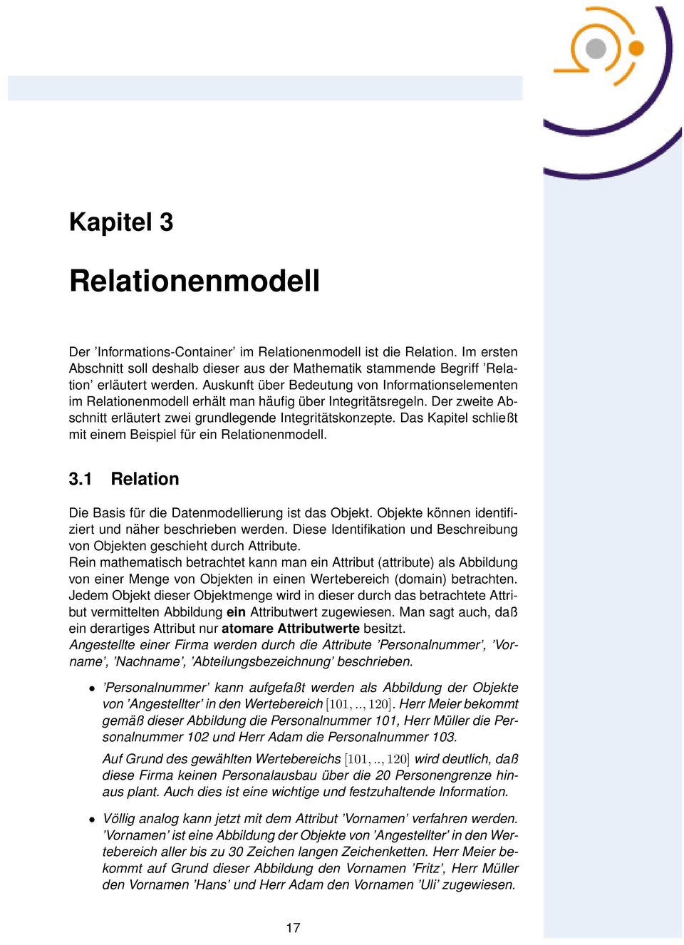 Das Kapitel schließt mit einem Beispiel für ein Relationenmodell. 3.1 Relation Die Basis für die Datenmodellierung ist das Objekt. Objekte können identifiziert und näher beschrieben werden.