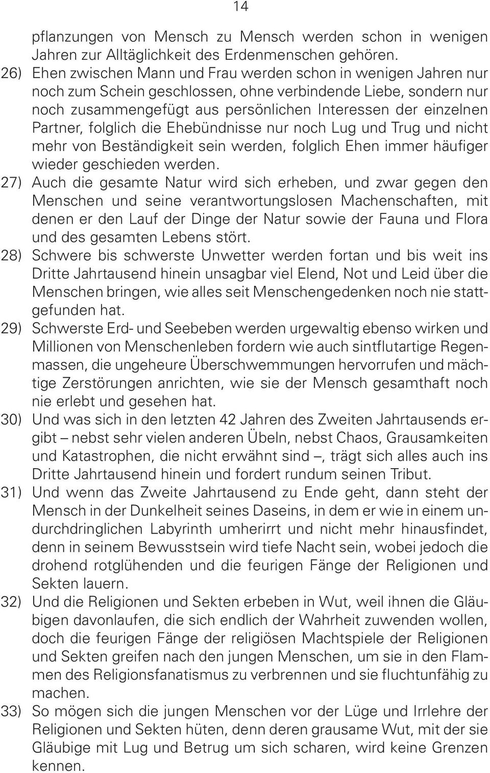 Partner, folglich die Ehebündnisse nur noch Lug und Trug und nicht mehr von Beständigkeit sein werden, folglich Ehen immer häufiger wieder geschieden werden.