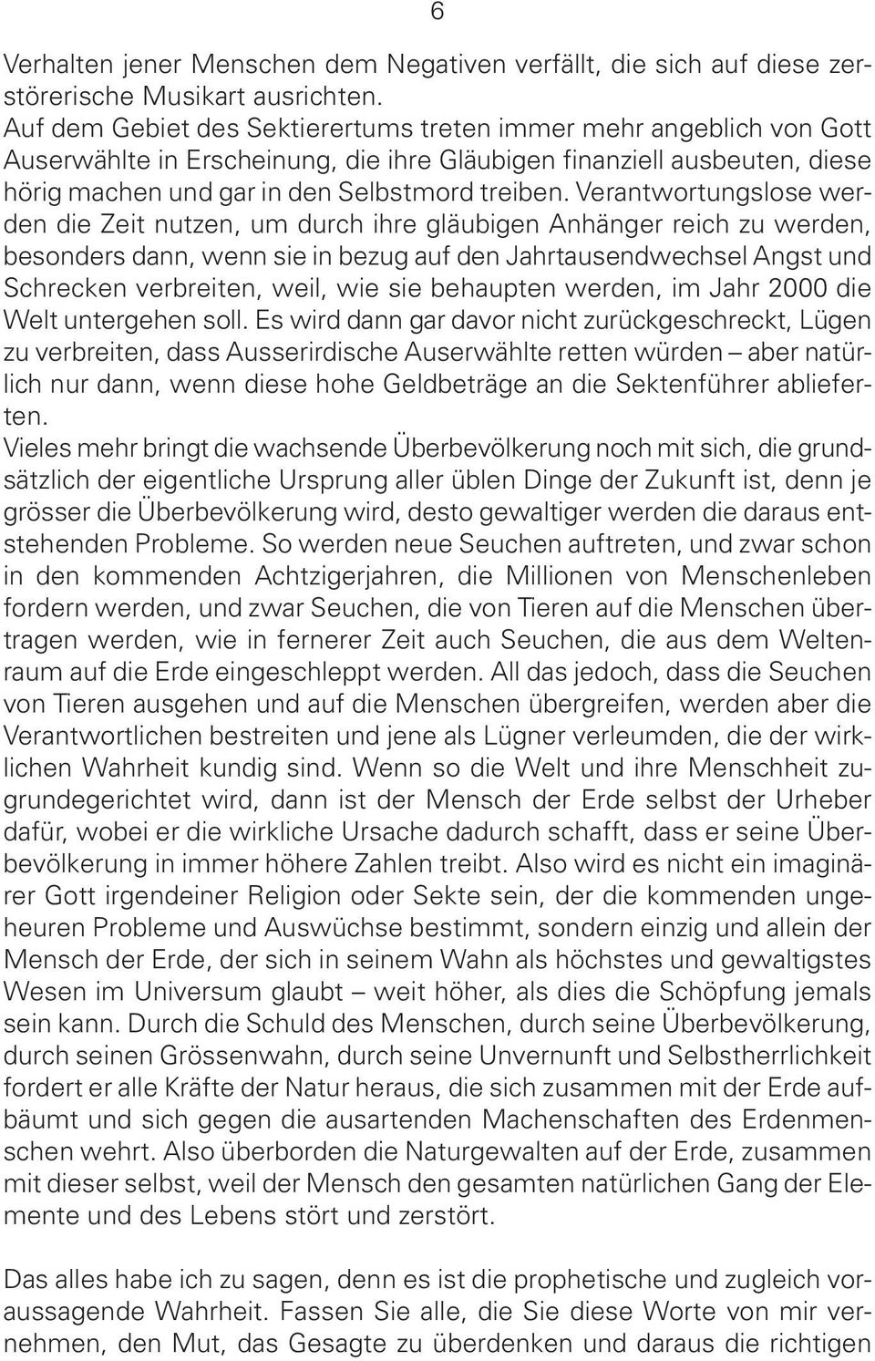 Verantwortungslose werden die Zeit nutzen, um durch ihre gläubigen Anhänger reich zu werden, besonders dann, wenn sie in bezug auf den Jahrtausendwechsel Angst und Schrecken verbreiten, weil, wie sie