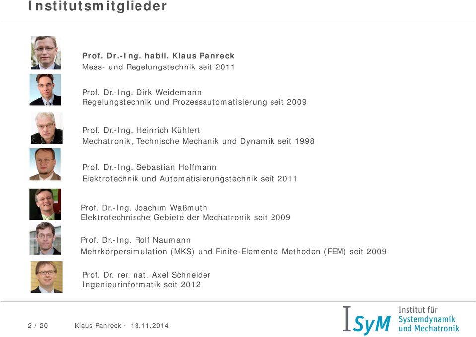 Dr.-Ing. Joachim Waßmuth Elektrotechnische Gebiete der Mechatronik seit 2009 Prof. Dr.-Ing. Rolf Naumann Mehrkörpersimulation (MKS) und Finite-Elemente-Methoden (FEM) seit 2009 Prof.