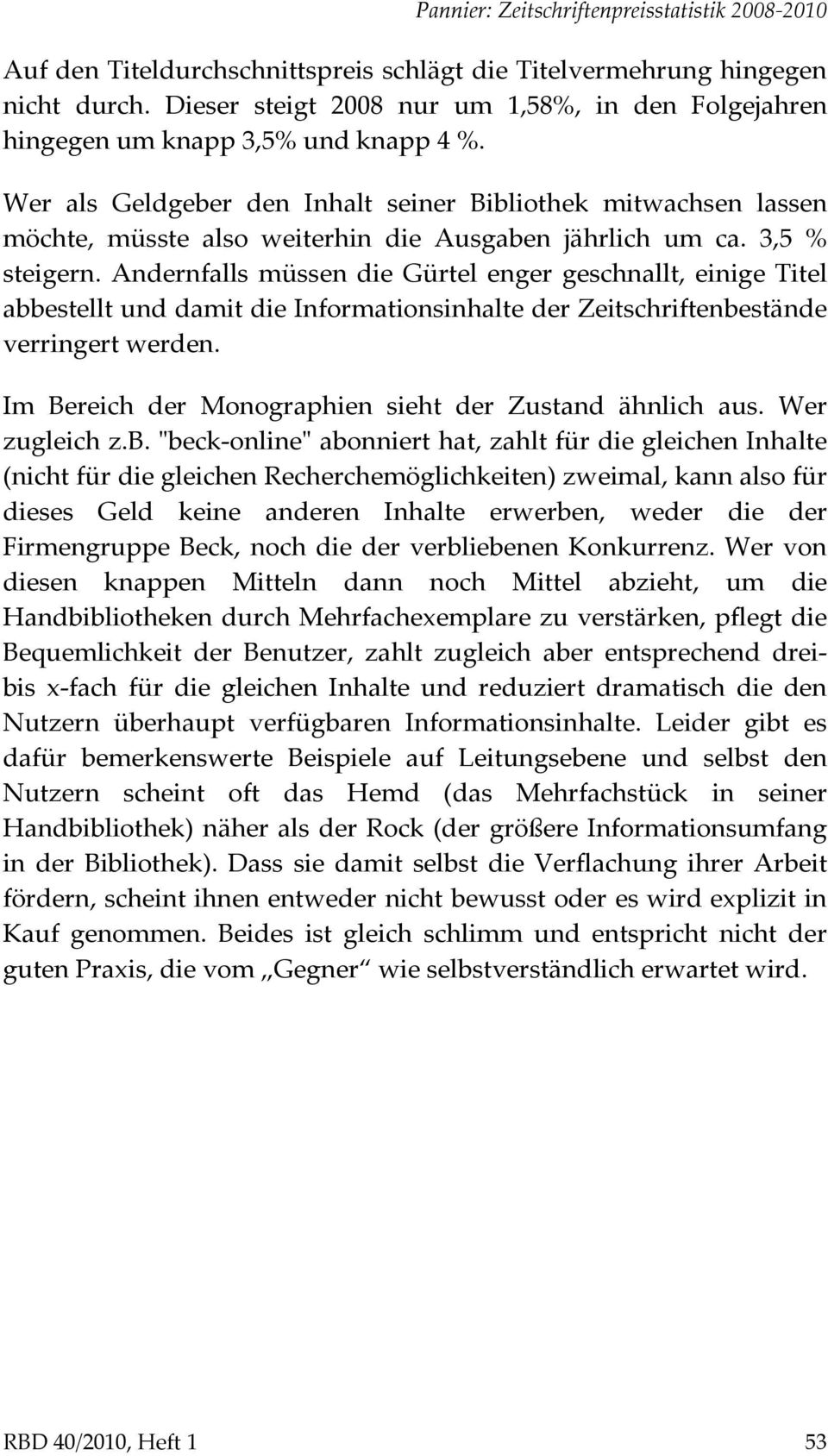 Wer als Geldgeber den Inhalt seiner Bibliothek mitwachsen lassen möchte, müsste also weiterhin die Ausgaben jährlich um ca. 3,5 % steigern.