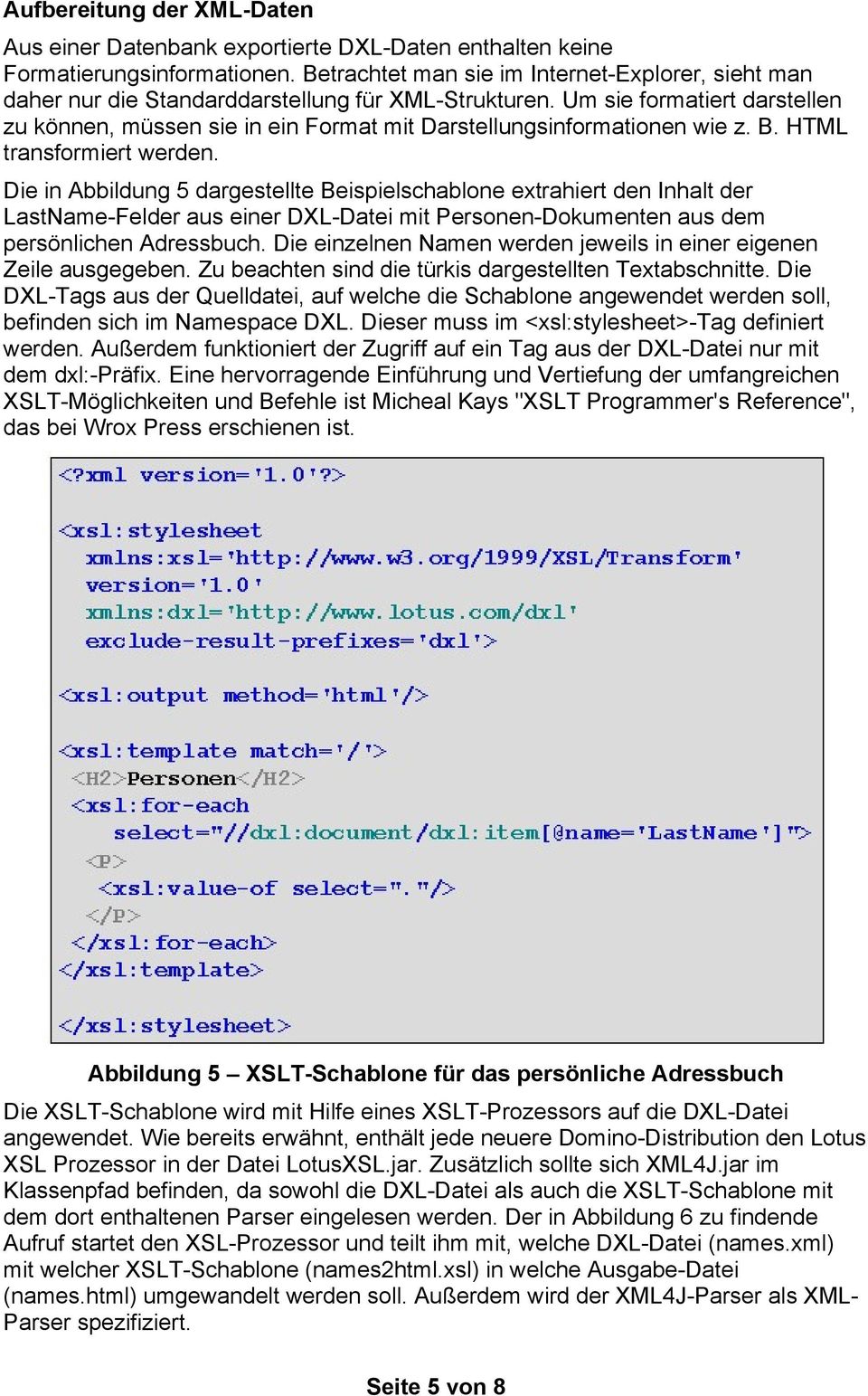 Um sie formatiert darstellen zu können, müssen sie in ein Format mit Darstellungsinformationen wie z. B. HTML transformiert werden.