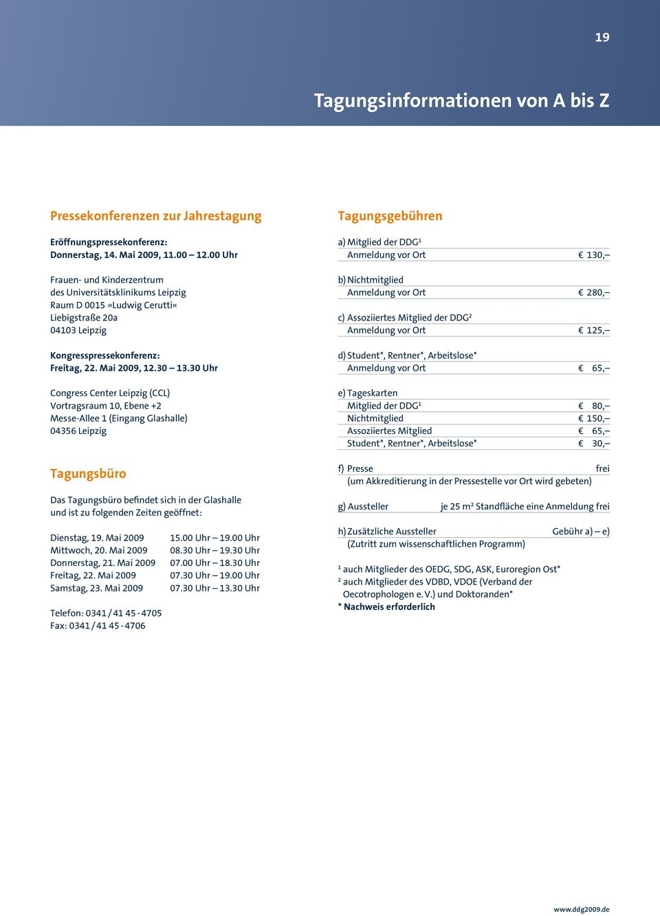 30 Uhr Congress Center Leipzig (CCL) Vortragsraum 0, Ebene + Messe-Allee (Eingang Glashalle) 04356 Leipzig Tagungsbüro Das Tagungsbüro befindet sich in der Glashalle und ist zu folgenden Zeiten