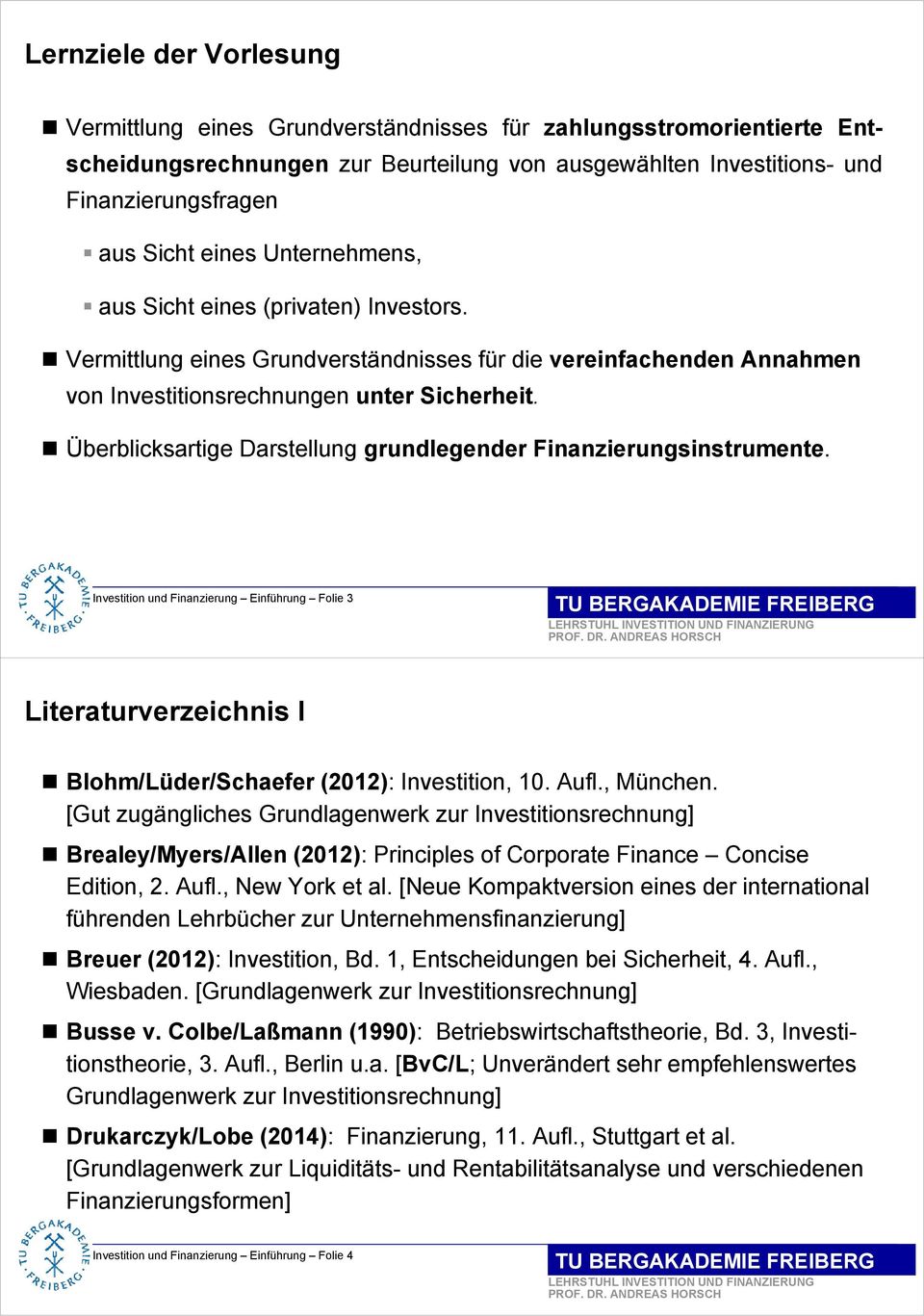 Überblicksartige Darstellung grundlegender Finanzierungsinstrumente. Investition und Finanzierung Einführung Folie 3 Literaturverzeichnis I Blohm/Lüder/Schaefer (2012): Investition, 10. Aufl.